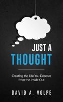 Just a Thought: Creating the Life You Deserve from the Inside Out 1545528829 Book Cover