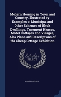 Modern Housing in town and country. Illustrated by examples of municipal and other schemes of block dwellings, tenement houses, model cottages and ... descriptions of the cheap cottage exhibition 1014450500 Book Cover