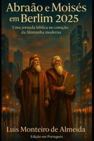 Abraão e Moisés em Berlim 2025: Uma jornada bíblica no coração da Alemanha moderna (Epoch Shift Saga) (Portuguese Edition) B0F6KHWLHX Book Cover