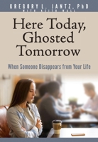 Here Today, Ghosted Tomorrow: When Someone Disappears from Your Life 1496481194 Book Cover