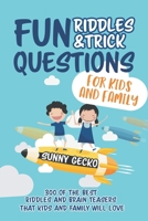 Fun Riddles and Trick Questions for Kids and Family: 300 of the BEST Riddles and Brain Teasers That Kids and Family Will Love - Ages 4 - 8 9 -12 (Game Book Gift Ideas) B085RLP27R Book Cover