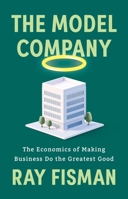 The Model Company: The Economics of Making Business Do the Greatest Good 030028246X Book Cover