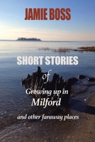 Short Stories of Growing up in Milford and Other Faraway Places B0CCCQVB1C Book Cover