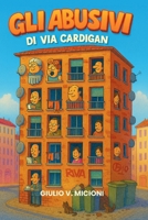 Gli abusivi di via Cardigan: Romanzo umoristico ambientato in un condominio squatterato, tra vicini impazziti e avventure folli-surreali (Italian Edition) B0G5WH8XMH Book Cover