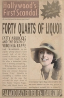 Forty Quarts of Liquor: Fatty Arbuckle and the Death of Virginia Rappe: Hollywood's First Scandal 1985236885 Book Cover