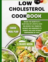 LOW CHOLESTEROL COOKBOOK: UNLOCK THE SECRETS OF A HEART-HEALTHY LIFESTYLE WITH THIS RECIPES THAT PRIORITIZE NUTRIENT-RICH INGREDIENTS TO PROMOTE WELLNESS WITHOUT COMPROMISING ON TASTE. B0CR8DMMW7 Book Cover