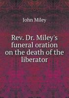 REV. Dr. Miley's Funeral Oration on the Death of the Liberator 551883649X Book Cover