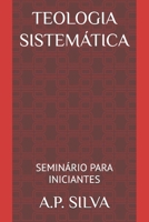 TEOLOGIA SISTEMÁTICA: SEMINÁRIO PARA INICIANTES (Portuguese Edition) B0FCYQRTD4 Book Cover