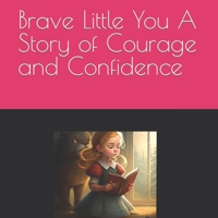 Brave Little You A Story of Courage and Confidence B0BYRNBTBQ Book Cover
