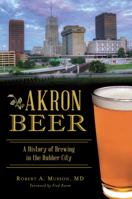 Akron Beer: A History of Brewing in the Rubber City 1467138185 Book Cover