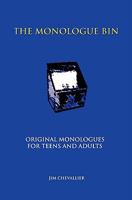 The Monologue Bin: Original Monologues for Teens and Adults 1591094828 Book Cover