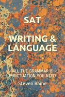 SAT: WRITING  &  LANGUAGE: ALL THE GRAMMAR & PUNCTUATION YOU NEED B083XPXYF3 Book Cover