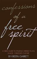 Confessions of a Free Spirit: A Girl's Guide to Finding Herself in an Image-Obsessed Culture 1606048643 Book Cover