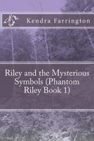 Riley and the Mysterious Symbols (Phantom Riley Book 1): Riley and the Mysterious Symbols: Riley and the Mysterious Symbols (Phantom Riley Book 1) 1533182337 Book Cover