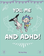 You, Me and ADHD: Celebrating ADHD through positive management, mindfulness and understanding. 191625330X Book Cover