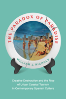 The Paradox of Paradise: Creative Destruction and the Rise of Urban Coastal Tourism in Contemporary Spanish Culture 0826506216 Book Cover