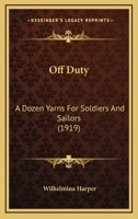 Off Duty: A Dozen Yarns For Soldiers And Sailors 114726113X Book Cover