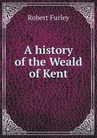 A History of the Weald of Kent 5518875215 Book Cover