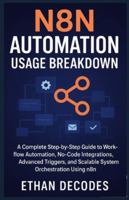 N8N AUTOMATION USAGE BREAKDOWN: A Complete Step-by-Step Guide to Workflow Automation, No-Code Integrations, Advanced Triggers, and Scalable System Orchestration Using n8n B0G5828WZG Book Cover