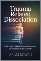 Trauma Related Dissociation: Understand Hidden Survival Responses and Reclaim Inner Stability B0GTRQJ4KB Book Cover