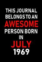 This Journal belongs to an Awesome Person Born in July 1969: Blank Lined July Birthday Journal Notebook Diary as Happy Birthday, Appreciation, Welcome, Farewell, Thank You, Christmas, Graduation gifts 1076547486 Book Cover