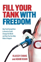 Fill Your Tank with Freedom: How Fuel Competition in America Could Change the World and How You Can Help Make It Happen 1623815010 Book Cover
