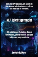 NLP leicht gemacht: Mit praktischen Techniken Ängste überwinden, Ziele erreichen und dein Leben neu programmieren (German Edition) B0FSCYK4LW Book Cover