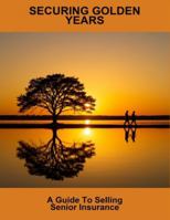 Securing Golden Years: A Guide To Selling Senior Insurance B0G4M95FTZ Book Cover