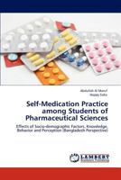 Self-Medication Practice among Students of Pharmaceutical Sciences: Effects of Socio-demographic Factors, Knowledge, Behavior and Perception 3847345346 Book Cover