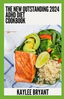 The New Outstanding 2024 ADHD Cookbook: Essential Guide With Healthy Recipes B0CHD6P5L2 Book Cover