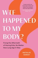 WTF Happened to My Body?: Fixing the Aftermath of Having Kids, No Matter How Long Ago It Was 1774585421 Book Cover