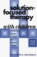 Solution-Focused Therapy with Children: Harnessing Family Strengths for Systemic Change 1572302305 Book Cover