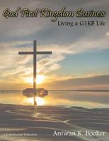 God First Kingdom Business: Living a G1kb Life 0996435549 Book Cover