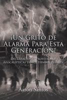 ¡Un Grito de Alarma Para Esta Generación!: Declaraciones Proféticas y Apocalípticas de los tiempos finales 1643343246 Book Cover