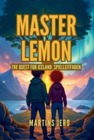 MASTER LEMON THE QUEST FOR ICELAND SPIELLEITFADEN: Ihr vollständiger Begleiter zur Eroberung der gefrorenen Grenze (German Edition) B0G5PDHJ3S Book Cover