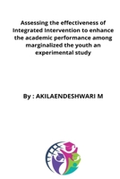 Assessing the effectiveness of Integrated Intervention to enhance the academic performance among marginalized the youth an experimental study 4219842357 Book Cover