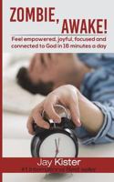 Zombie, Awake!: Feel empowered, joyful, focused and connected to God in 16 minutes a Day 1720975299 Book Cover