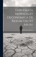 Emblemata moralia et oeconomica de rerum usu et abusu 1021127442 Book Cover