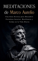 Meditaciones de Marco Aurelio: Una guía estoica para descubrir fortaleza interior, resiliencia y calma en la vida diaria (Spanish Edition) B0DRN6DT9M Book Cover