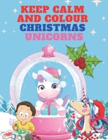 Keep Calm and Colour Christmas Unicorn: A Children's Colouring Book for 4-8 Year Old Kids - a Beautiful Christmas Gift for Girls & Toddlers to Celebra B08NR9TDD5 Book Cover