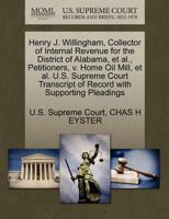 Henry J. Willingham, Collector of Internal Revenue for the District of Alabama, et al., Petitioners, v. Home Oil Mill, et al. U.S. Supreme Court Transcript of Record with Supporting Pleadings 1270382047 Book Cover