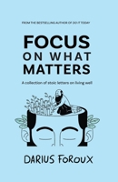 Focus on What Matters: A Collection of Stoic Letters on Living Well 908330180X Book Cover