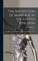 The Institution of Marriage in the United Kingdom: Being Law, Facts, Suggestions, and Remarkable Divorce Cases 1013977262 Book Cover