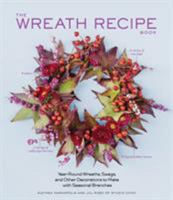 The Wreath Recipe Book: Year-Round Wreaths, Swags, and Other Decorations to Make with Seasonal Branches 1579655599 Book Cover