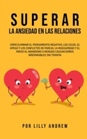 Superar la Ansiedad en las Relaciones: Cómo eliminar el pensamiento negativo, los celos, el apego y los conflictos de pareja: La inseguridad y el mied 1800763883 Book Cover