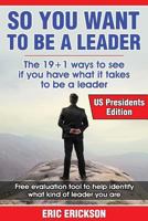 So You Want to be a Leader, US Presidents Edition: The top 19 +1 ways to see if you have what it takes to be a great leader 1497481449 Book Cover
