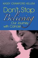 Don't Stop Believing: Our Journey with Cancer 1612443796 Book Cover