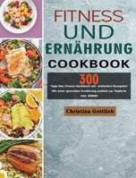 Fitness und Ernährung: 300 Tage Das Fitness Kochbuch mit einfachen Rezepten! Mit einer gesunden Ernährung endlich zur Topform inkl. BONUS 1803671505 Book Cover