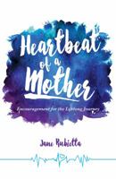 Heartbeat of a Mother: Encouragement for the Lifelong Journey 1632571501 Book Cover