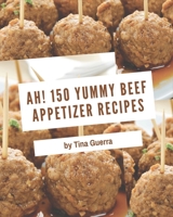 Ah! 150 Yummy Beef Appetizer Recipes: Best-ever Yummy Beef Appetizer Cookbook for Beginners B08JVKGRSN Book Cover